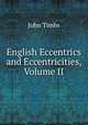 English Eccentrics and Eccentricities, Volume II, John Timbs 