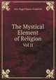 The Mystical Element of Religion. Vol II, Von Hugel Baron Friedrich. 