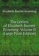 The Letters of Elizabeth Barrett Browning Volume II (Large Print Edition), Browning Elizabeth Barrett 