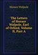 The Letters of Horace Walpole, Earl of Orford, Volume II, Part A, Walpole, Horace, 1717-1797 