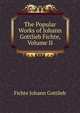 The Popular Works of Johann Gottlieb Fichte, Volume II, Fichte Johann Gottlieb 