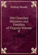 Old Churches Ministers and Families of Virginia Volume II, Bishop Meade 