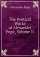The Poetical Works of Alexander Pope, Volume II, Pope Alexander 
