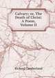 Calvary; or, The Death of Christ: A Poem, Volume II, Cumberland Richard 