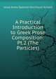A Practical Introduction to Greek Prose Composition: Pt.2 (The Particles), Jesse Ames Spencer Kerchever Arnold 