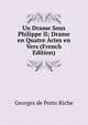 Un Drame Sous Philippe II; Drame en Quatre Actes en Vers (French Edition), Georges de Porto Riche 