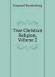 True Christian Religion, Volume 2, Swedenborg, Emanuel, 1688-1772 