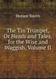 The Tin Trumpet, Or Heads and Tales, for the Wise and Waggish, Volume II, Horace Smith 