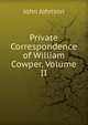 Private Correspondence of William Cowper, Volume II, John Johnson 
