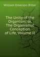 The Unity of the Organism; or, The Organismal Conception of Life, Volume II, William Emerson Ritter 