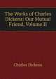 The Works of Charles Dickens: Our Mutual Friend, Volume II, Чарльз Диккенс 