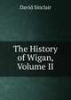 The History of Wigan, Volume II, David Sinclair 