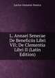 L. Annaei Senecae De Beneficiis Libri VII; De Clementia Libri II (Latin Edition), Lucius Annaeus Seneca 