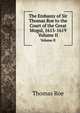 The Embassy of Sir Thomas Roe to the Court of the Great Mogul, 1615-1619. Volume II, Thomas Roe 