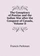 The Conspiracy of Pontiac and the Indian War after the Conquest of Canada, Volume II, Francis Parkman 