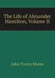The Life of Alexander Hamilton, Volume II, John Torrey Morse 