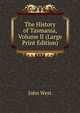 The History of Tasmania, Volume II (Large Print Edition), John West 