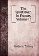The Sportsman in France, Volume II, Frederic Tolfrey 