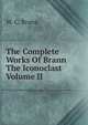 The Complete Works Of Brann The Iconoclast Volume II, W. C. Brann 