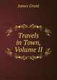 Travels in Town, Volume II, Grant, James 