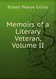 Memoirs of a Literary Veteran, Volume II, Robert Pearse Gillies 