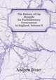 The History of the Struggle for Parliamentary Government in England, Volume II, Andrew Bisset 