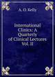 International Clinics: A Quarterly of Clinical Lectures Vol. II, A. O. Kelly 