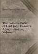 The Colonial Policy of Lord John Russell's Administration, Volume II, Henry George Earl Grey 