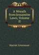 A Wreath from Jessamine Lawn, Volume II, Harriet Livermore 