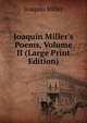 Joaquin Miller's Poems, Volume II (Large Print Edition), Miller Joaquin 