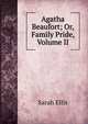 Agatha Beaufort; Or, Family Pride, Volume II, Sarah Ellis 