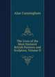 The Lives of the Most Eminent British Painters and Sculptors, Volume II, Alan Cunningham 