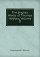 The English Works of Thomas Hobbes, Volume II, MolesworthSir William. 