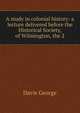 A study in colonial history: a lecture delivered before the Historical Society, of Wilmington, the 2, Davis George 