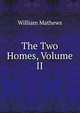 The Two Homes, Volume II, Mathews William 