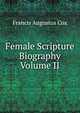 Female Scripture Biography Volume II, Francis Augustus Cox 