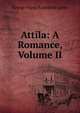 Attila: A Romance, Volume II, George Payne Rainsford James 