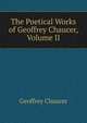 The Poetical Works of Geoffrey Chaucer, Volume II, Chaucer Geoffrey 