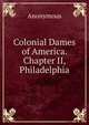Colonial Dames of America. Chapter II, Philadelphia, Heinrich Kretschmayr 