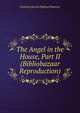 The Angel in the House, Part II (Bibliobazaar Reproduction), Coventry Kersey Dighton Patmore 