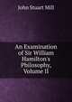 An Examination of Sir William Hamilton's Philosophy, Volume II, John Stuart Mill 
