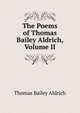 The Poems of Thomas Bailey Aldrich, Volume II, Aldrich, Thomas Bailey, 1836-1907 