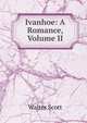 Ivanhoe: A Romance, Volume II, Scott Walter 