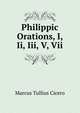 Philippic Orations, I, Ii, Iii, V, Vii, Marcus Tullius Cicero 