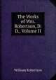 The Works of Wm. Robertson, D.D., Volume II, Robertson, William 