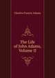 The Life of John Adams, Volume II, Adams, Charles Francis 