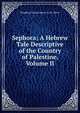 Sephora; A Hebrew Tale Descriptive of the Country of Palestine, Volume II, Thaddeus Mason Harris N. W. Oliver 