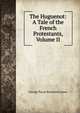 The Huguenot: A Tale of the French Protestants, Volume II, George Payne Rainsford James 