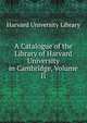 A Catalogue of the Library of Harvard University in Cambridge, Volume II, Harvard University Library 