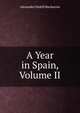 A Year in Spain, Volume II, Alexander Slidell Mackenzie 